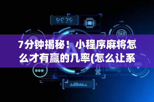 7分钟揭秘！小程序麻将怎么才有赢的几率(怎么让系统给自己好牌)