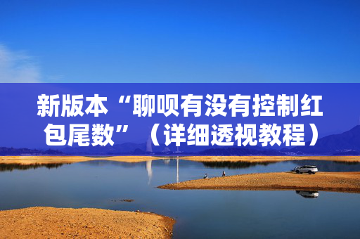 新版本“聊呗有没有控制红包尾数”（详细透视教程）-哔哩哔哩
