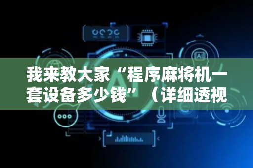 我来教大家“程序麻将机一套设备多少钱”（详细透视教程）-哔哩哔哩