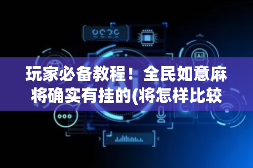 玩家必备教程！全民如意麻将确实有挂的(将怎样比较容易赢)