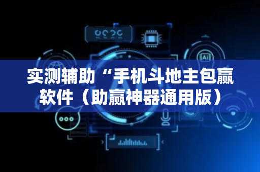 实测辅助“手机斗地主包赢软件（助赢神器通用版）