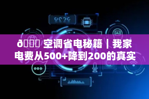 🌟 空调省电秘籍｜我家电费从500+降到200的真实操作！