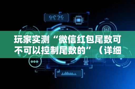 玩家实测“微信红包尾数可不可以控制尾数的”（详细透视教程）-哔哩哔哩