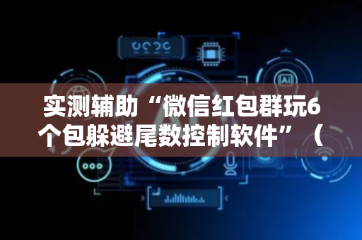 实测辅助“微信红包群玩6个包躲避尾数控制软件”（详细透视教程）-哔哩哔哩
