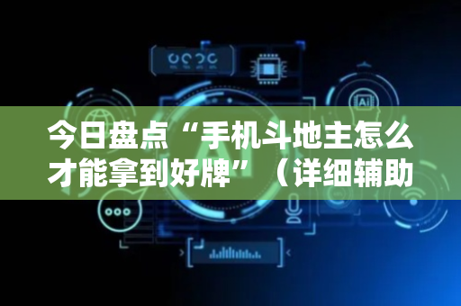 今日盘点“手机斗地主怎么才能拿到好牌”（详细辅助教程）-哔哩哔哩