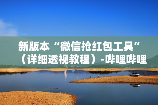 新版本“微信抢红包工具”（详细透视教程）-哔哩哔哩
