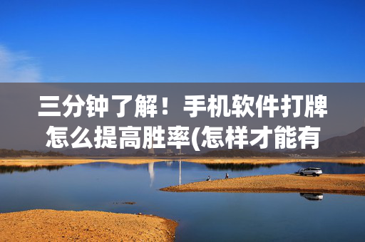 三分钟了解！手机软件打牌怎么提高胜率(怎样才能有好牌)