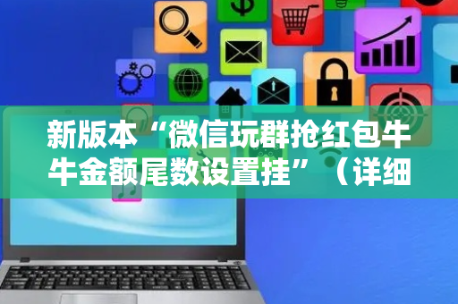 新版本“微信玩群抢红包牛牛金额尾数设置挂”（详细透视教程）-哔哩哔哩