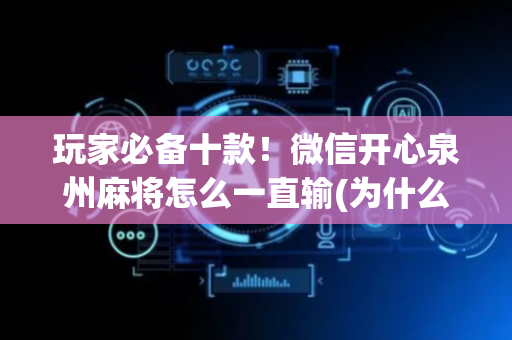 玩家必备十款！微信开心泉州麻将怎么一直输(为什么牌一直很差)