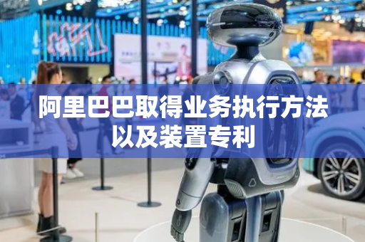 阿里巴巴取得业务执行方法以及装置专利