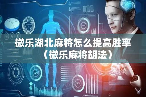 微乐湖北麻将怎么提高胜率（微乐麻将胡法）