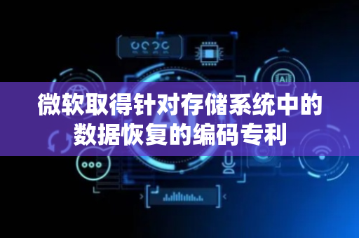 微软取得针对存储系统中的数据恢复的编码专利