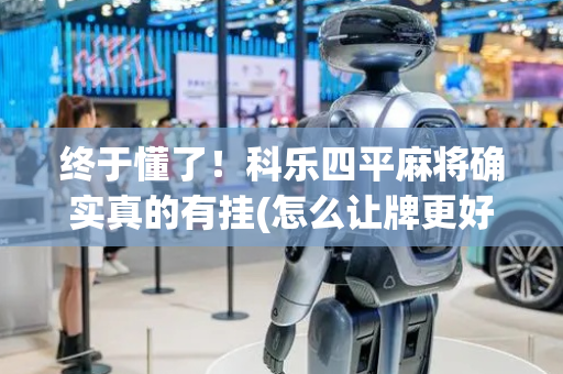 终于懂了！科乐四平麻将确实真的有挂(怎么让牌更好)