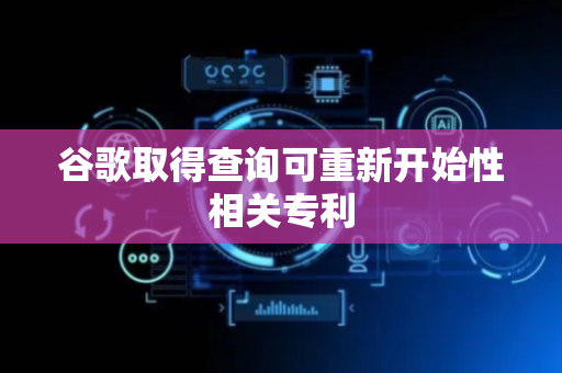 谷歌取得查询可重新开始性相关专利