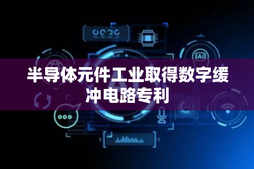 半导体元件工业取得数字缓冲电路专利