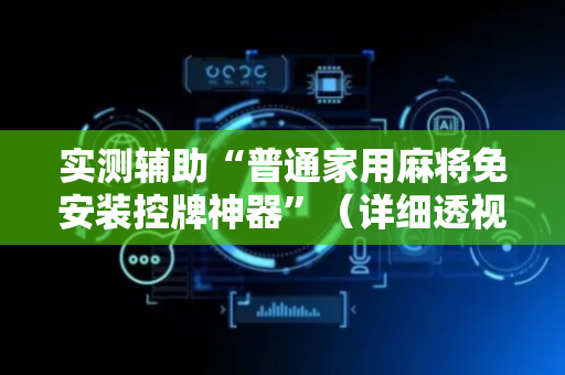 实测辅助“普通家用麻将免安装控牌神器”（详细透视教程）-哔哩哔哩