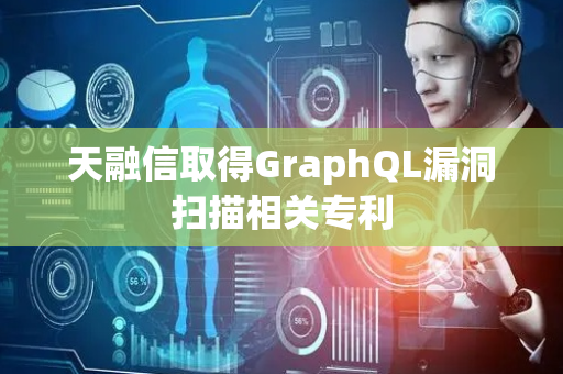 天融信取得GraphQL漏洞扫描相关专利