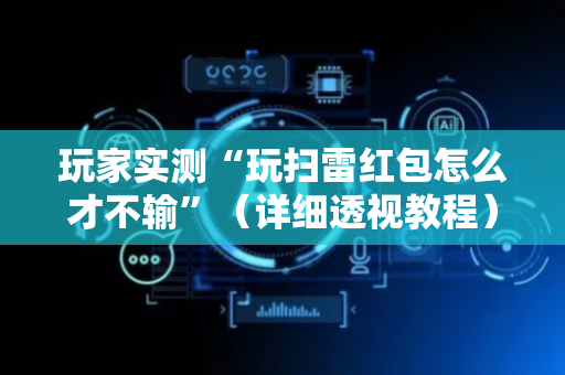 玩家实测“玩扫雷红包怎么才不输”（详细透视教程）-哔哩哔哩