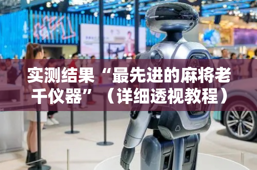 实测结果“最先进的麻将老千仪器”（详细透视教程）-哔哩哔哩