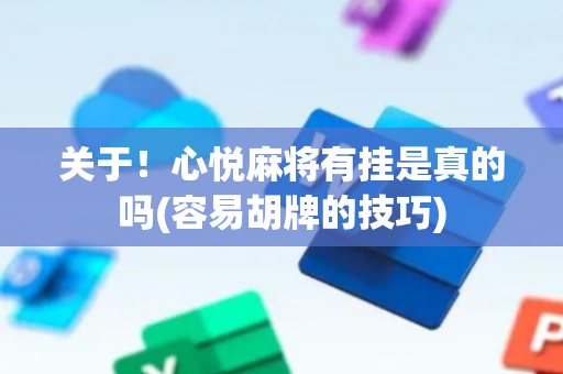 关于！心悦麻将有挂是真的吗(容易胡牌的技巧)