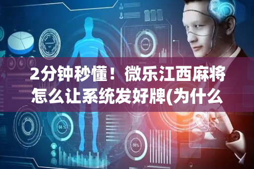 2分钟秒懂！微乐江西麻将怎么让系统发好牌(为什么老是输)