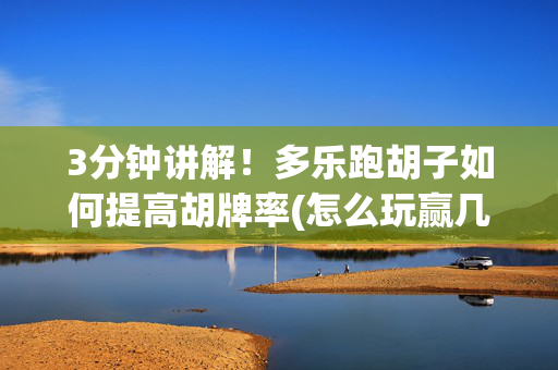 3分钟讲解！多乐跑胡子如何提高胡牌率(怎么玩赢几率大)