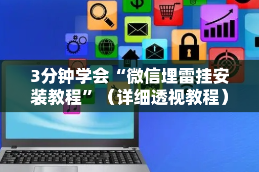 3分钟学会“微信埋雷挂安装教程”（详细透视教程）-哔哩哔哩