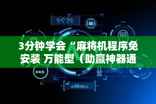 3分钟学会“麻将机程序免安装 万能型（助赢神器通用版）
