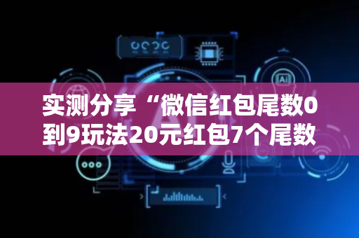 实测分享“微信红包尾数0到9玩法20元红包7个尾数概率”（详细透视教程）-哔哩哔哩
