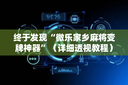 终于发现“微乐家乡麻将变牌神器”（详细透视教程）-哔哩哔哩