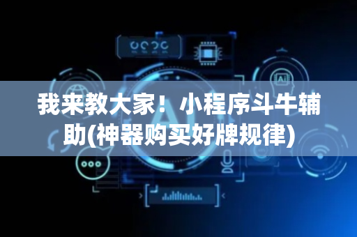 我来教大家！小程序斗牛辅助(神器购买好牌规律)