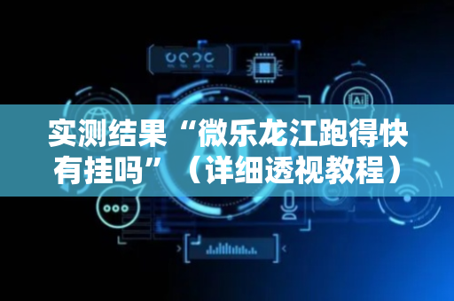 实测结果“微乐龙江跑得快有挂吗”（详细透视教程）-哔哩哔哩