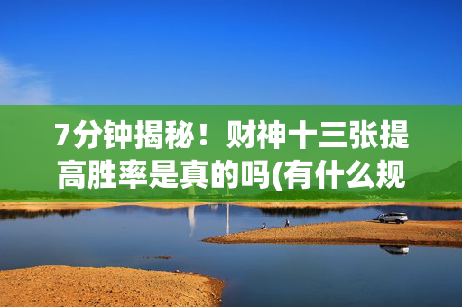 7分钟揭秘！财神十三张提高胜率是真的吗(有什么规律吗)