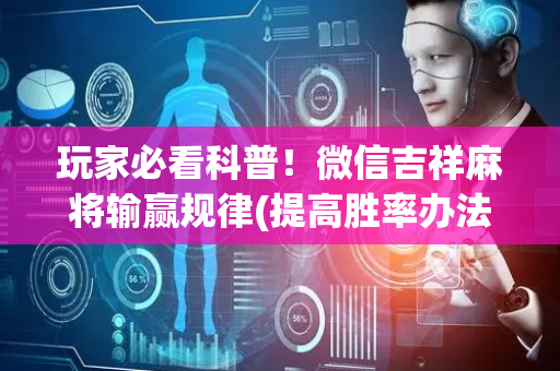 玩家必看科普！微信吉祥麻将输赢规律(提高胜率办法)