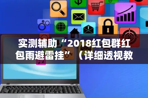 实测辅助“2018红包群红包雨避雷挂”（详细透视教程）-哔哩哔哩