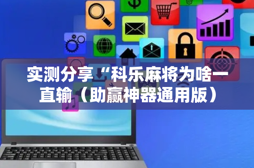 实测分享“科乐麻将为啥一直输（助赢神器通用版）