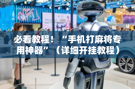 必看教程！“手机打麻将专用神器”（详细开挂教程）-哔哩哔哩