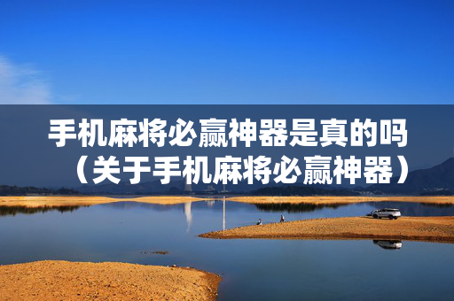 手机麻将必赢神器是真的吗（关于手机麻将必赢神器）