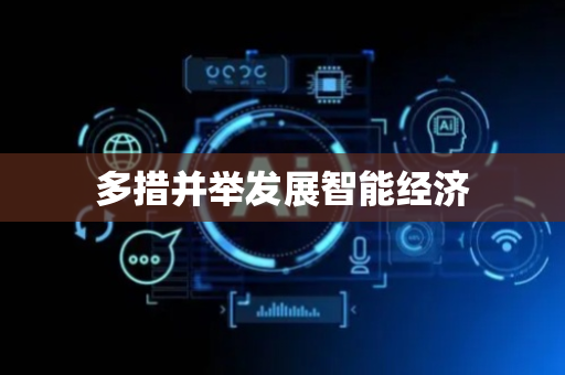 多措并举发展智能经济