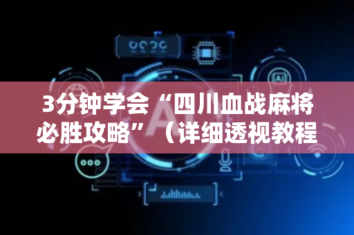 3分钟学会“四川血战麻将必胜攻略”（详细透视教程）-哔哩哔哩