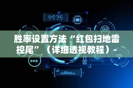 胜率设置方法“红包扫地雷控尾”（详细透视教程）-哔哩哔哩