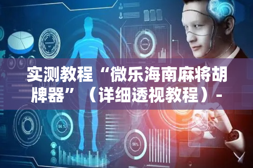实测教程“微乐海南麻将胡牌器”（详细透视教程）-哔哩哔哩
