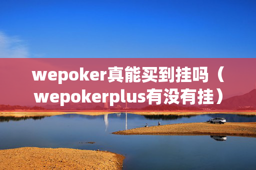 wepoker真能买到挂吗（wepokerplus有没有挂）