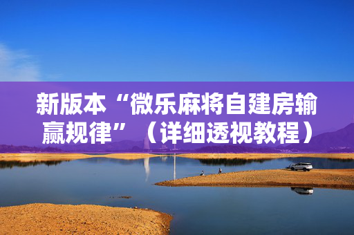 新版本“微乐麻将自建房输赢规律”（详细透视教程）-哔哩哔哩