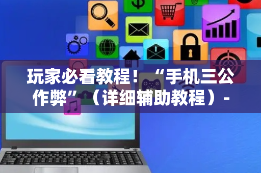 玩家必看教程！“手机三公作弊”（详细辅助教程）-哔哩哔哩