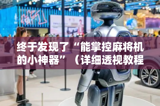 终于发现了“能掌控麻将机的小神器”（详细透视教程）-哔哩哔哩