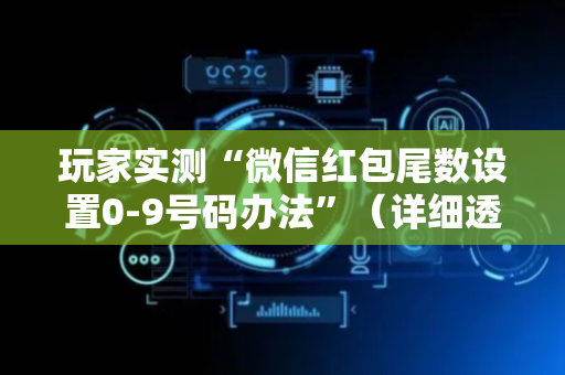玩家实测“微信红包尾数设置0-9号码办法”（详细透视教程）-哔哩哔哩