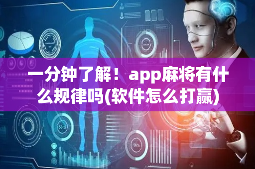 一分钟了解！app麻将有什么规律吗(软件怎么打赢)