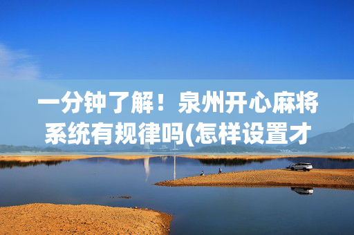 一分钟了解！泉州开心麻将系统有规律吗(怎样设置才容易赢)