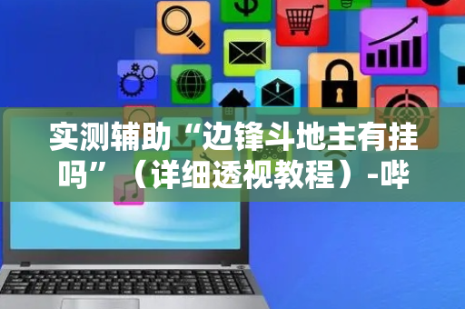 实测辅助“边锋斗地主有挂吗”（详细透视教程）-哔哩哔哩